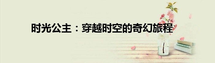 时光公主：穿越时空的奇幻旅程