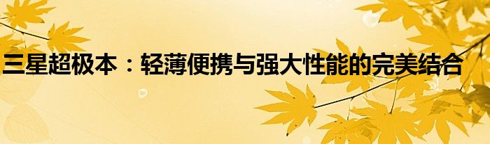 三星超极本：轻薄便携与强大性能的完美结合