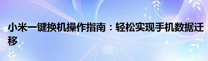 小米一键换机操作指南：轻松实现手机数据迁移