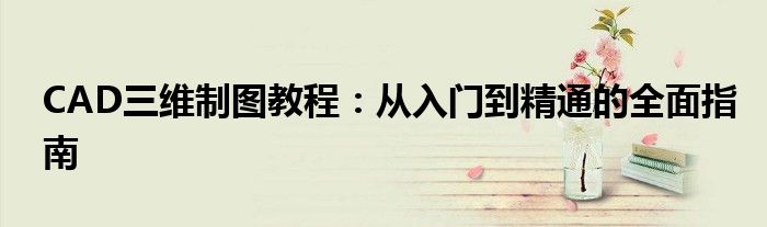 CAD三维制图教程：从入门到精通的全面指南
