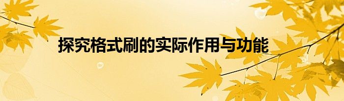 探究格式刷的实际作用与功能