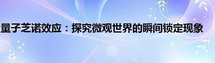 量子芝诺效应：探究微观世界的瞬间锁定现象