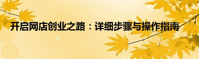 开启网店创业之路：详细步骤与操作指南