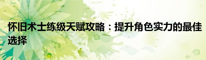怀旧术士练级天赋攻略：提升角色实力的最佳选择