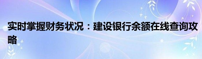 实时掌握财务状况：建设银行余额在线查询攻略