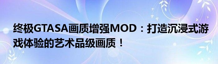 终极GTASA画质增强MOD：打造沉浸式游戏体验的艺术品级画质！