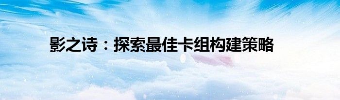 影之诗：探索最佳卡组构建策略