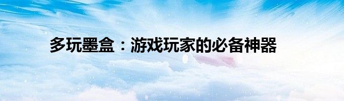 多玩墨盒：游戏玩家的必备神器