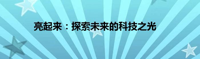 亮起来：探索未来的科技之光