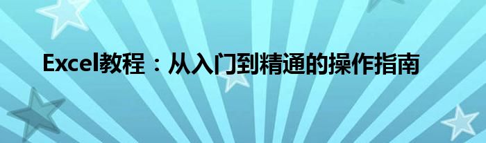 Excel教程：从入门到精通的操作指南