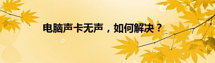 电脑声卡无声，如何解决？