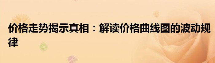 价格走势揭示真相：解读价格曲线图的波动规律
