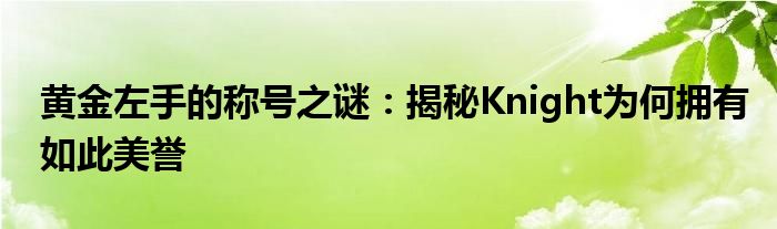 黄金左手的称号之谜：揭秘Knight为何拥有如此美誉