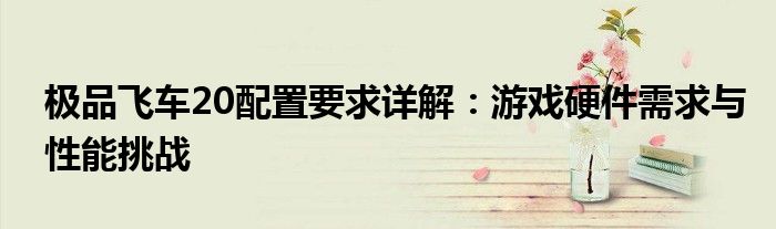 极品飞车20配置要求详解：游戏硬件需求与性能挑战