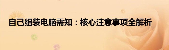 自己组装电脑需知：核心注意事项全解析