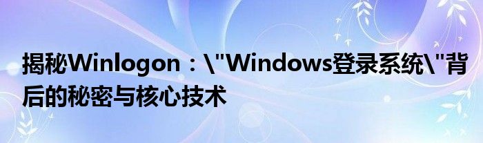 揭秘Winlogon：