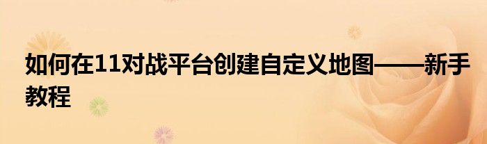 如何在11对战平台创建自定义地图——新手教程