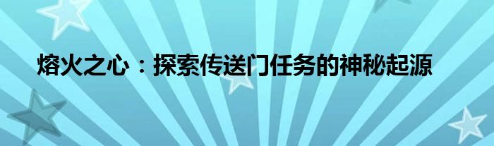 熔火之心：探索传送门任务的神秘起源