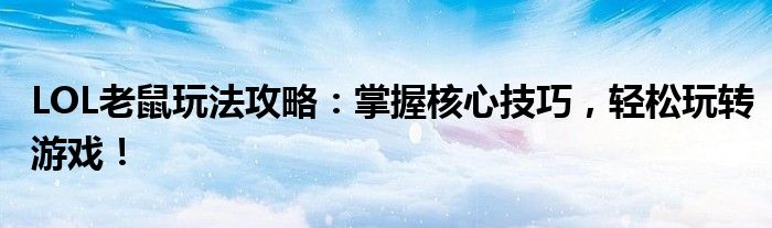 LOL老鼠玩法攻略：掌握核心技巧，轻松玩转游戏！