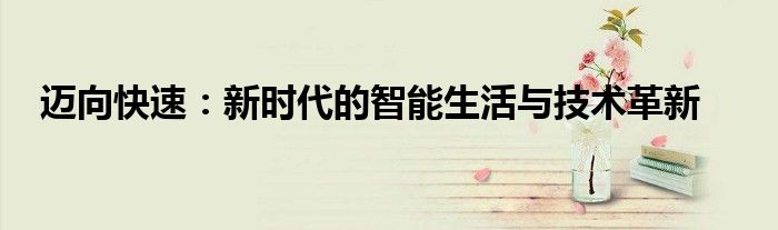 迈向快速：新时代的智能生活与技术革新