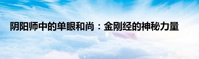 阴阳师中的单眼和尚：金刚经的神秘力量