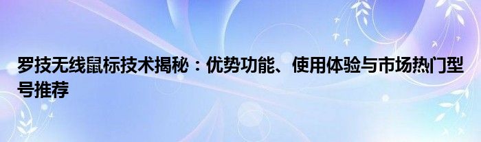 罗技无线鼠标技术揭秘：优势功能、使用体验与市场热门型号推荐