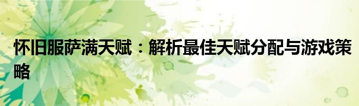怀旧服萨满天赋：解析最佳天赋分配与游戏策略