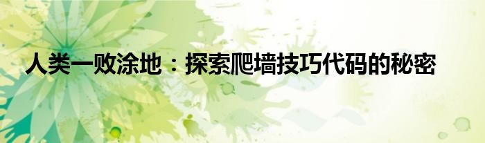 人类一败涂地：探索爬墙技巧代码的秘密