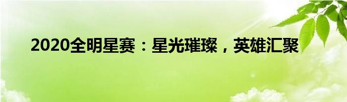 2020全明星赛：星光璀璨，英雄汇聚