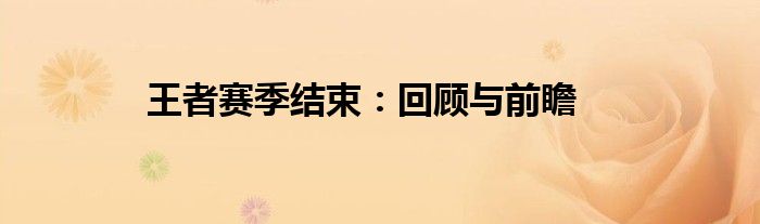王者赛季结束：回顾与前瞻