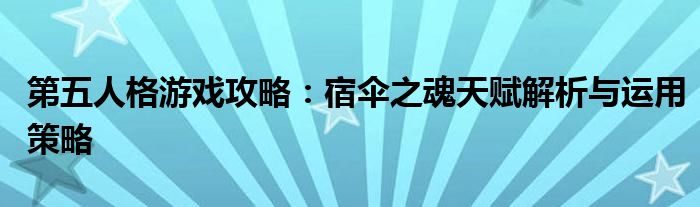 第五人格游戏攻略：宿伞之魂天赋解析与运用策略