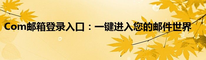 Com邮箱登录入口：一键进入您的邮件世界