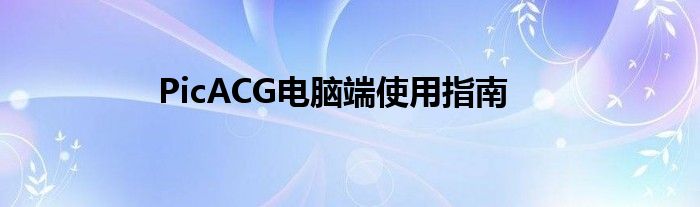 PicACG电脑端使用指南