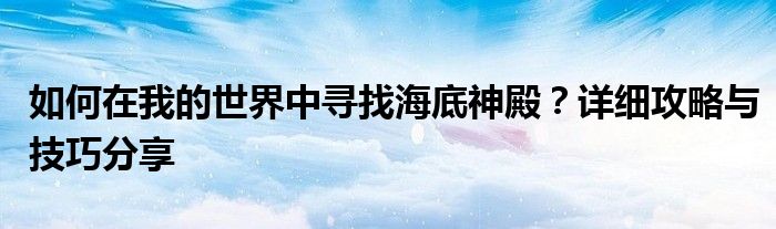 如何在我的世界中寻找海底神殿？详细攻略与技巧分享