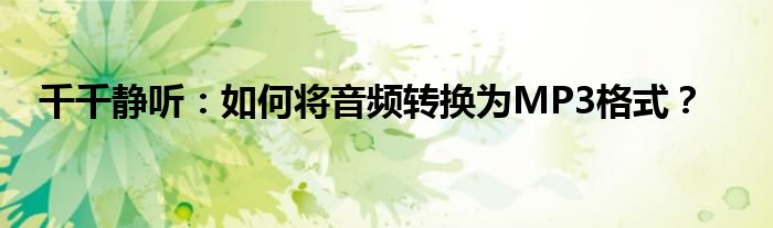 千千静听：如何将音频转换为MP3格式？