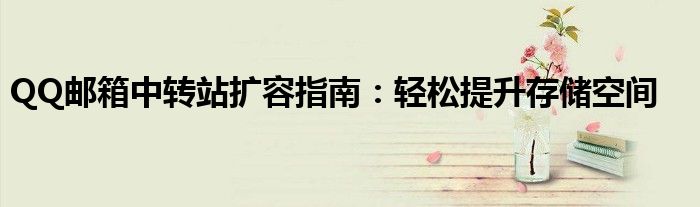 QQ邮箱中转站扩容指南：轻松提升存储空间