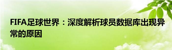 FIFA足球世界：深度解析球员数据库出现异常的原因