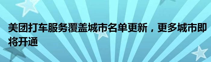 美团打车服务覆盖城市名单更新，更多城市即将开通