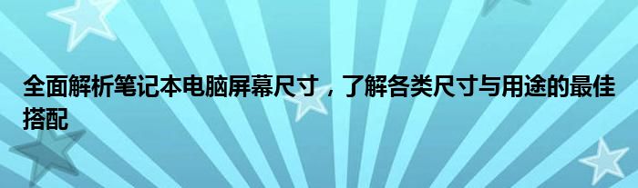 全面解析笔记本电脑屏幕尺寸，了解各类尺寸与用途的最佳搭配