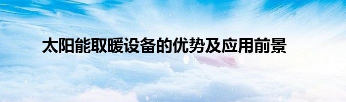 太阳能取暖设备的优势及应用前景