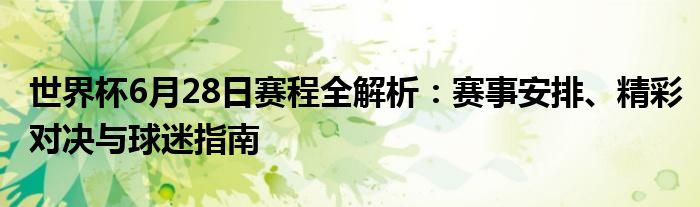 世界杯6月28日赛程全解析：赛事安排、精彩对决与球迷指南