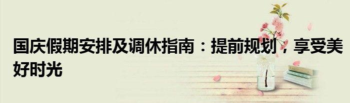 国庆假期安排及调休指南：提前规划，享受美好时光
