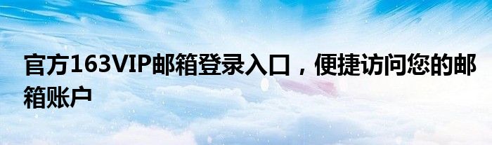 官方163VIP邮箱登录入口，便捷访问您的邮箱账户