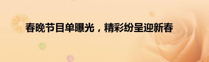 春晚节目单曝光，精彩纷呈迎新春