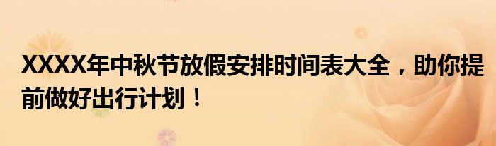 XXXX年中秋节放假安排时间表大全，助你提前做好出行计划！