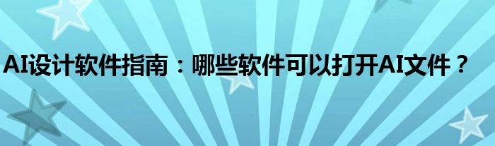 AI设计软件指南：哪些软件可以打开AI文件？