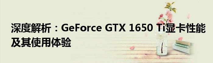 深度解析：GeForce GTX 1650 Ti显卡性能及其使用体验