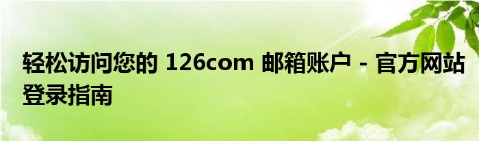 轻松访问您的 126com 邮箱账户 - 官方网站登录指南