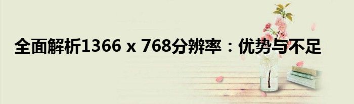 全面解析1366 x 768分辨率：优势与不足