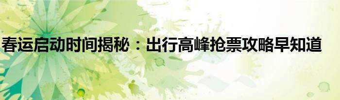 春运启动时间揭秘：出行高峰抢票攻略早知道